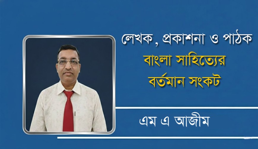লেখক, প্রকাশনা ও পাঠক: বাংলা সাহিত্যের বর্তমান সংকট