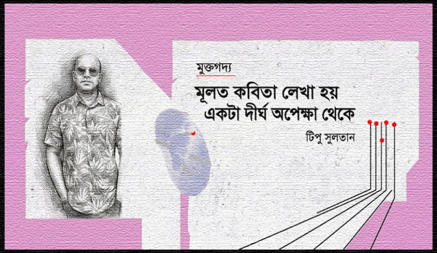 মূলত কবিতা লেখা হয় একটা দীর্ঘ অপেক্ষা থেকে